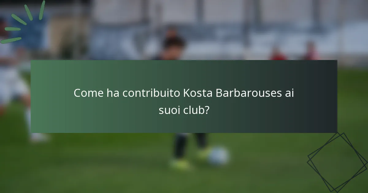 Come ha contribuito Kosta Barbarouses ai suoi club?
