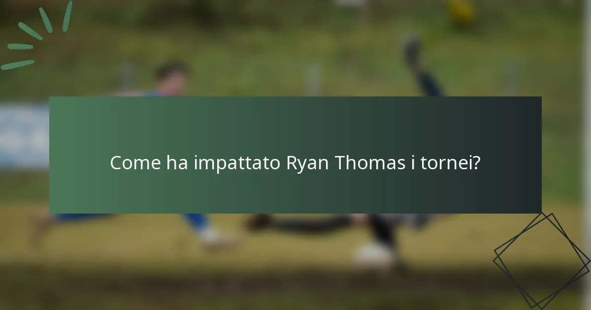 Come ha impattato Ryan Thomas i tornei?