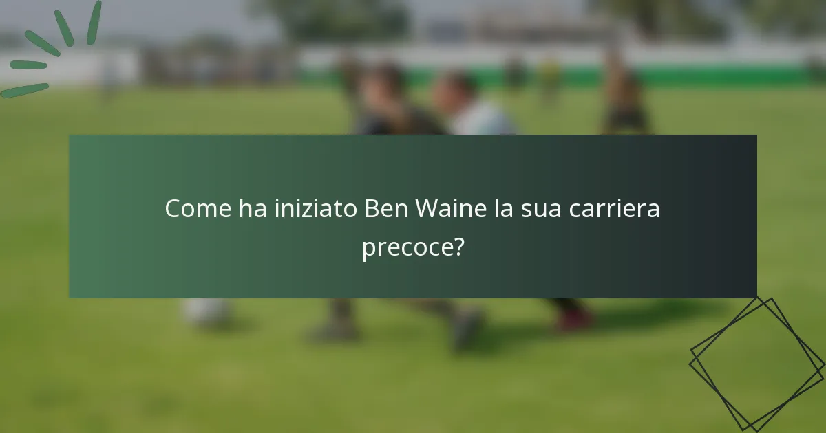 Come ha iniziato Ben Waine la sua carriera precoce?