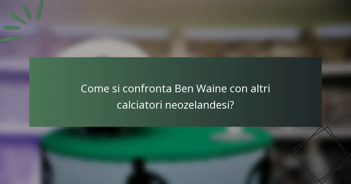 Come si confronta Ben Waine con altri calciatori neozelandesi?