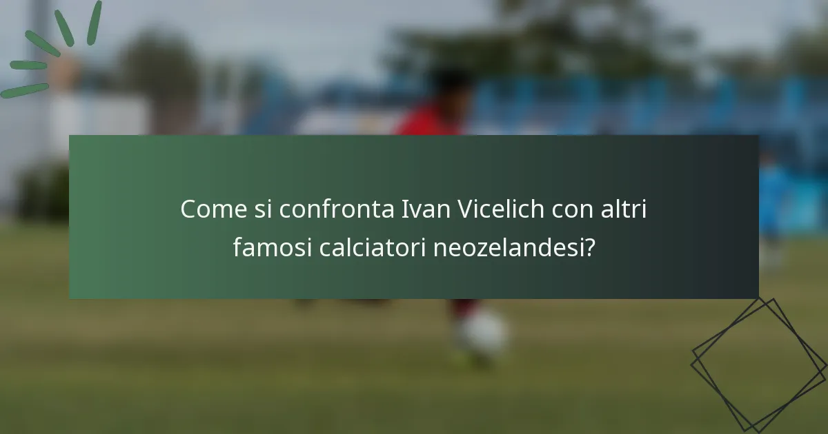 Come si confronta Ivan Vicelich con altri famosi calciatori neozelandesi?