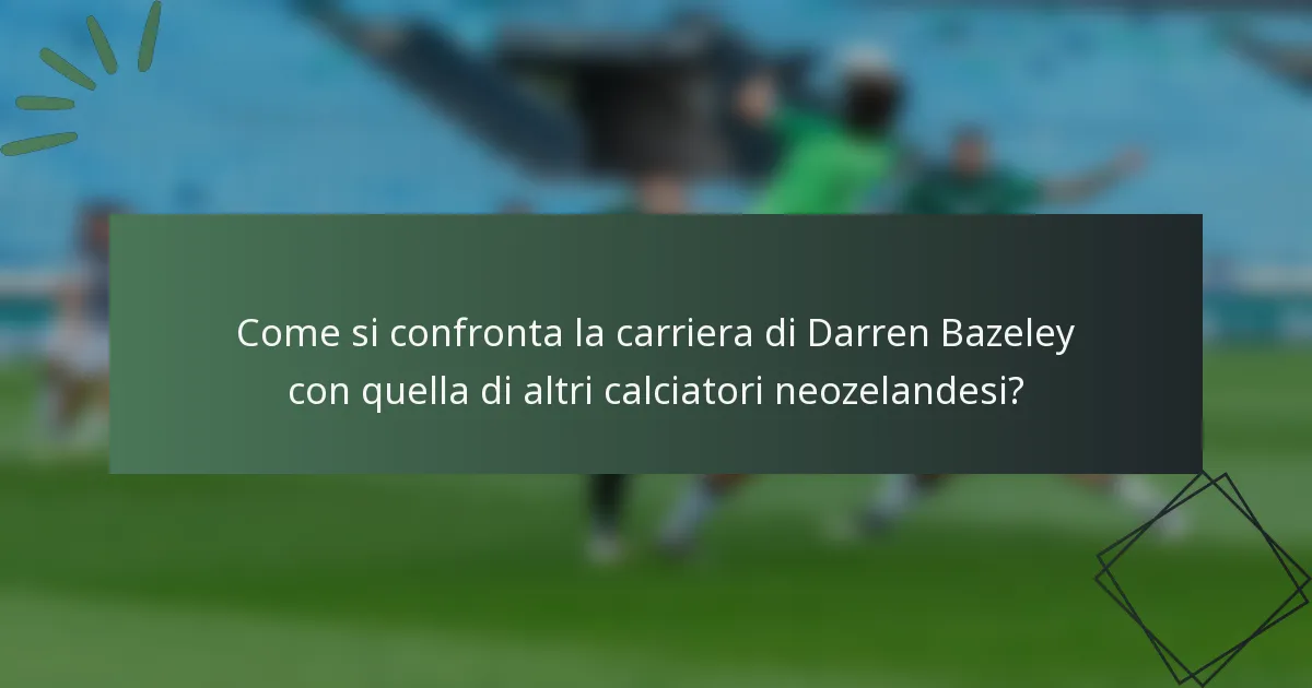 Come si confronta la carriera di Darren Bazeley con quella di altri calciatori neozelandesi?