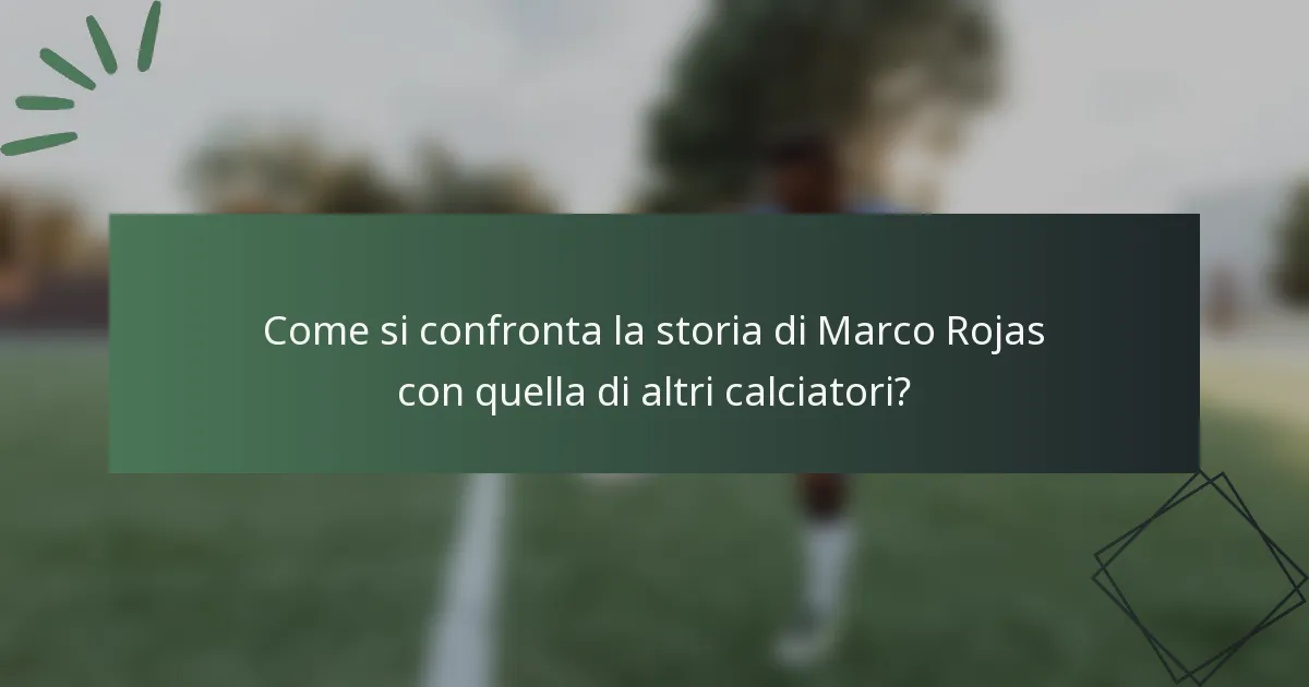 Come si confronta la storia di Marco Rojas con quella di altri calciatori?