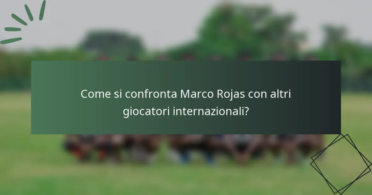 Come si confronta Marco Rojas con altri giocatori internazionali?