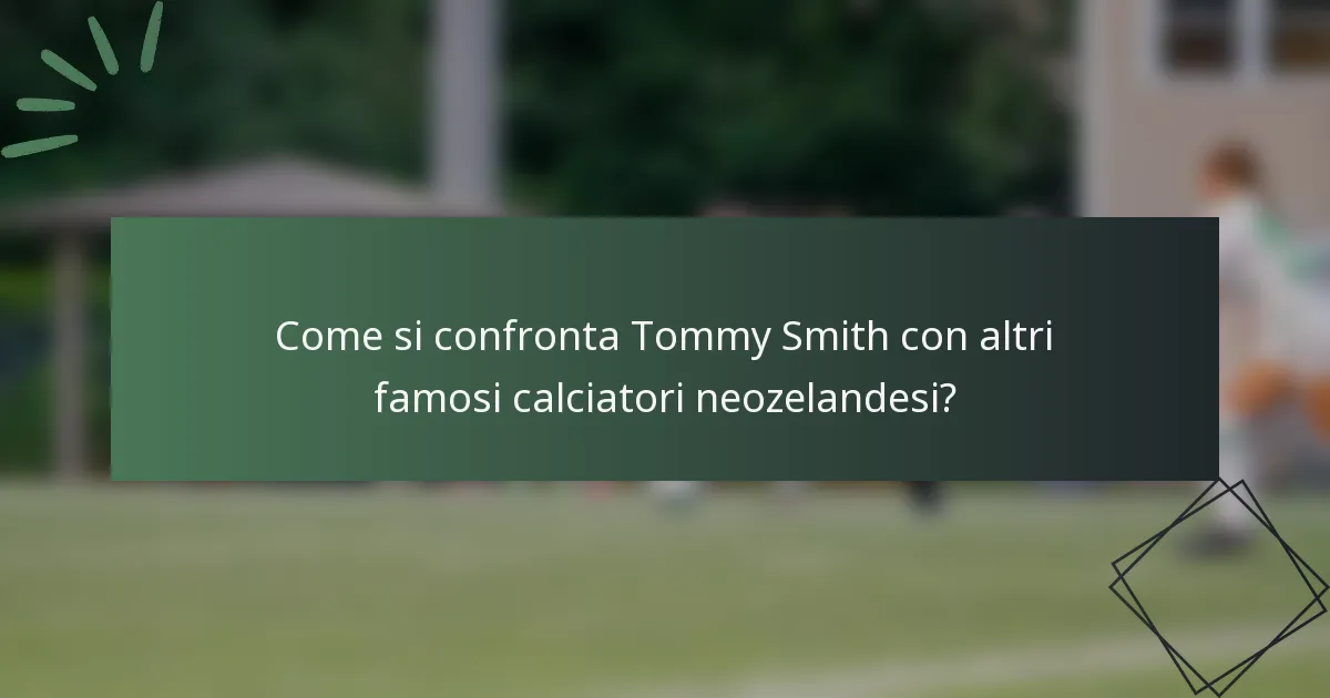 Come si confronta Tommy Smith con altri famosi calciatori neozelandesi?