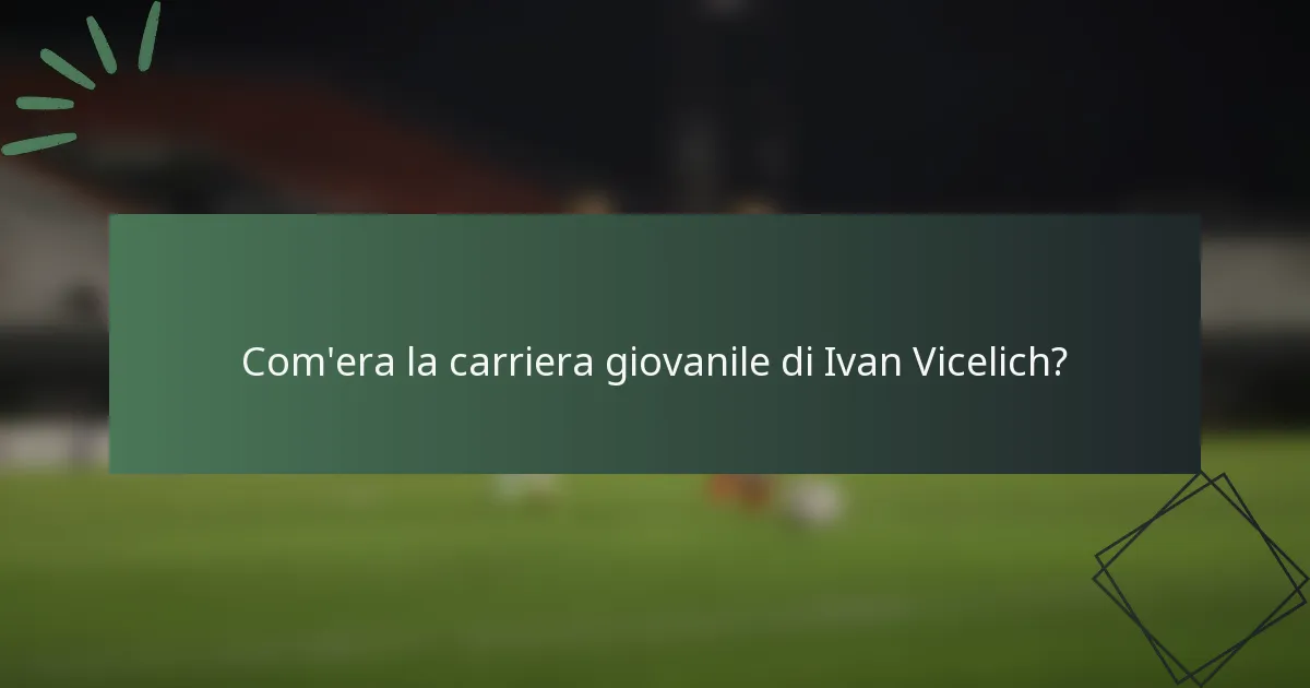 Com'era la carriera giovanile di Ivan Vicelich?