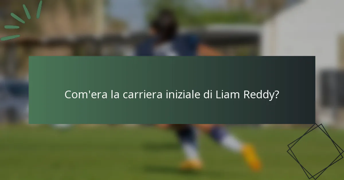 Com'era la carriera iniziale di Liam Reddy?