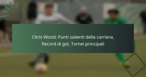 Chris Wood: Punti salienti della carriera, Record di gol, Tornei principali