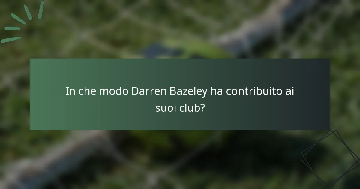 In che modo Darren Bazeley ha contribuito ai suoi club?