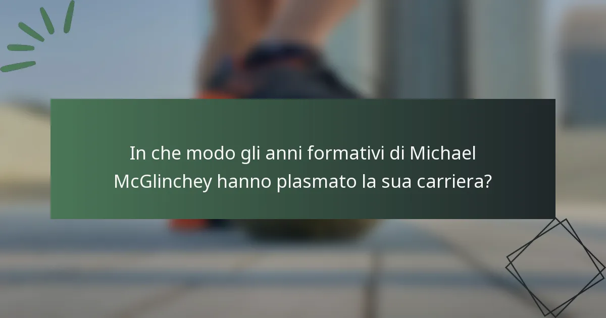 In che modo gli anni formativi di Michael McGlinchey hanno plasmato la sua carriera?