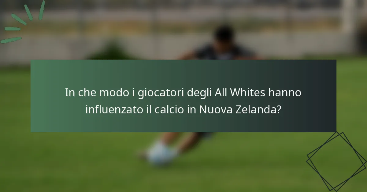 In che modo i giocatori degli All Whites hanno influenzato il calcio in Nuova Zelanda?