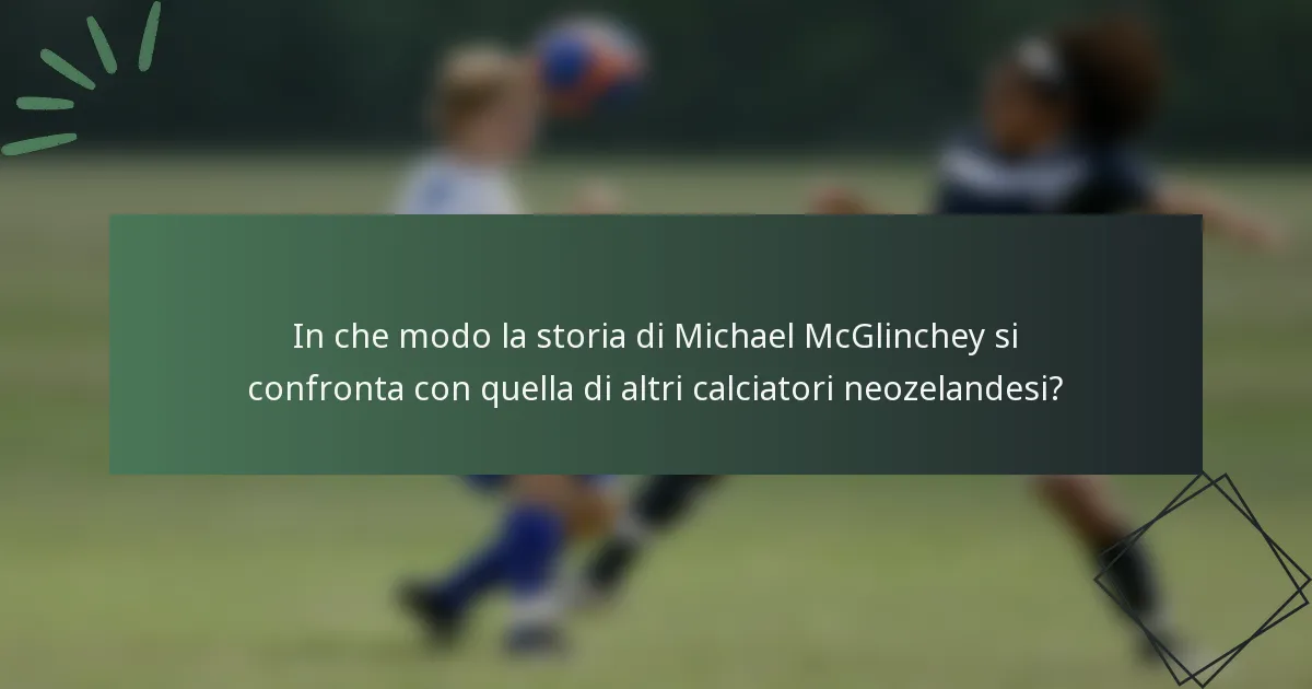 In che modo la storia di Michael McGlinchey si confronta con quella di altri calciatori neozelandesi?