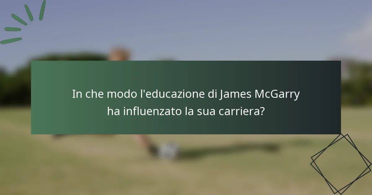 In che modo l'educazione di James McGarry ha influenzato la sua carriera?