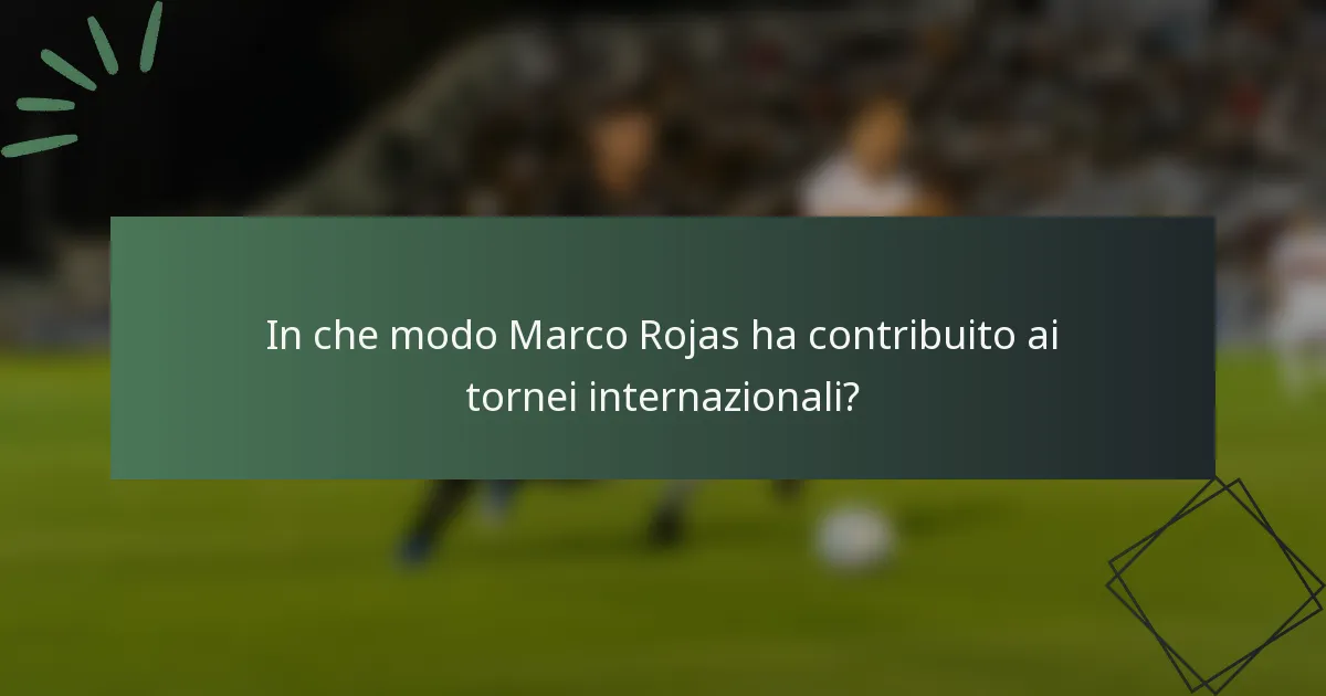 In che modo Marco Rojas ha contribuito ai tornei internazionali?
