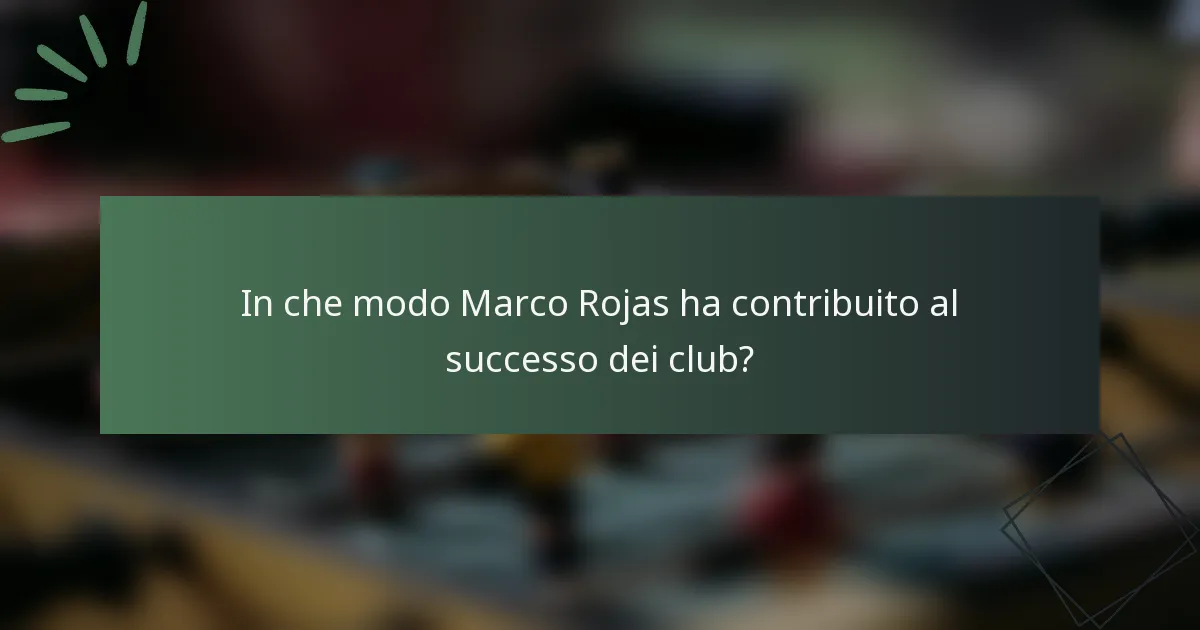 In che modo Marco Rojas ha contribuito al successo dei club?