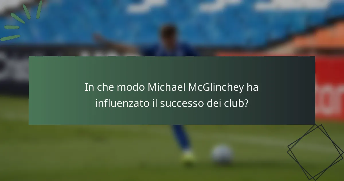 In che modo Michael McGlinchey ha influenzato il successo dei club?