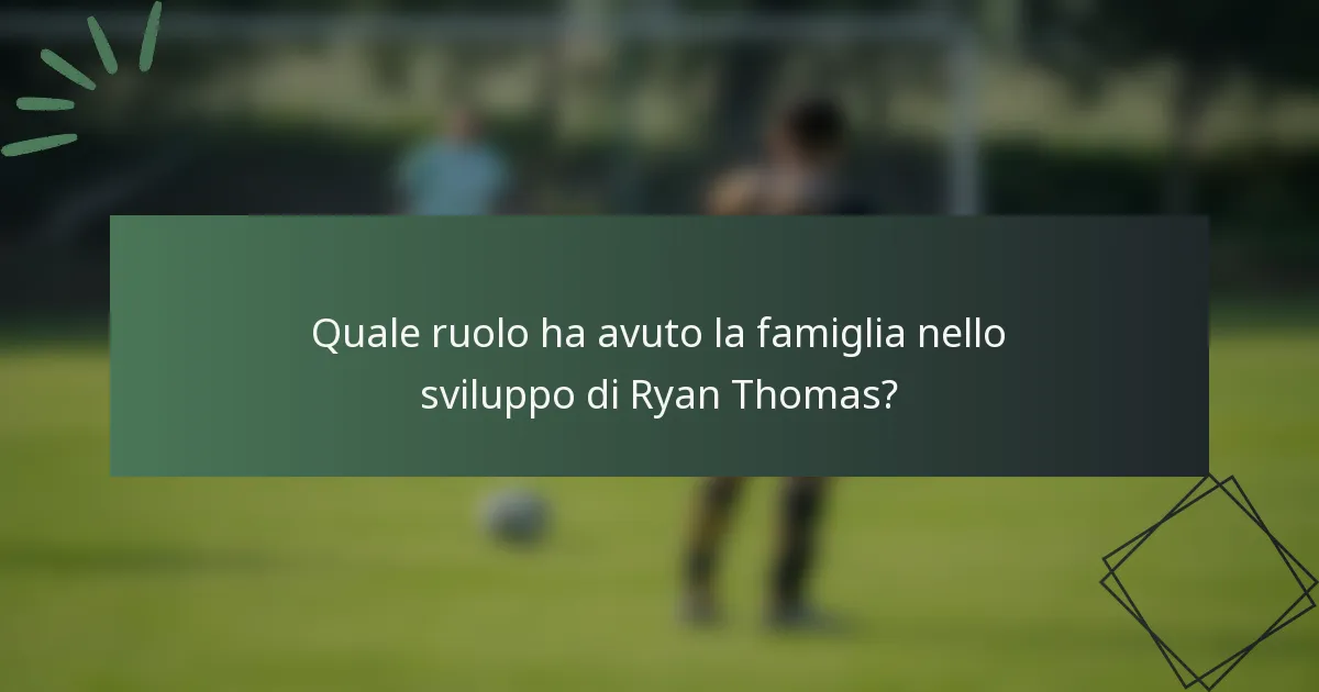 Quale ruolo ha avuto la famiglia nello sviluppo di Ryan Thomas?
