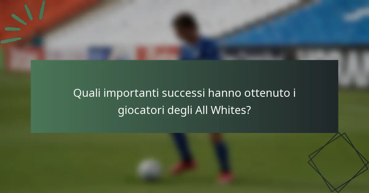 Quali importanti successi hanno ottenuto i giocatori degli All Whites?