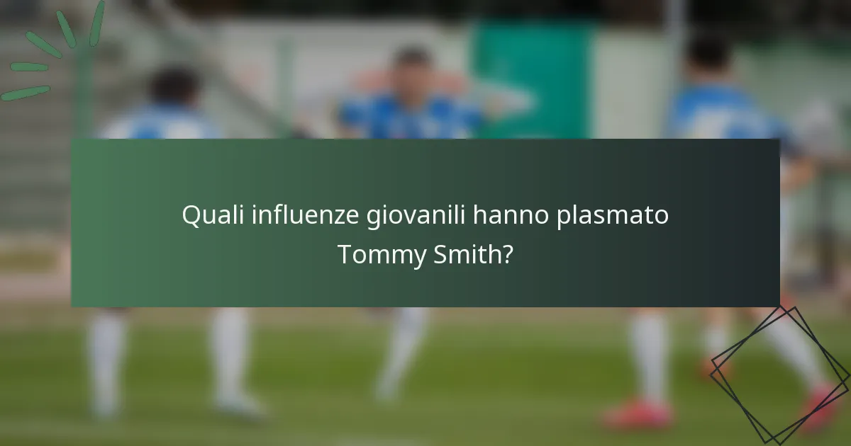 Quali influenze giovanili hanno plasmato Tommy Smith?