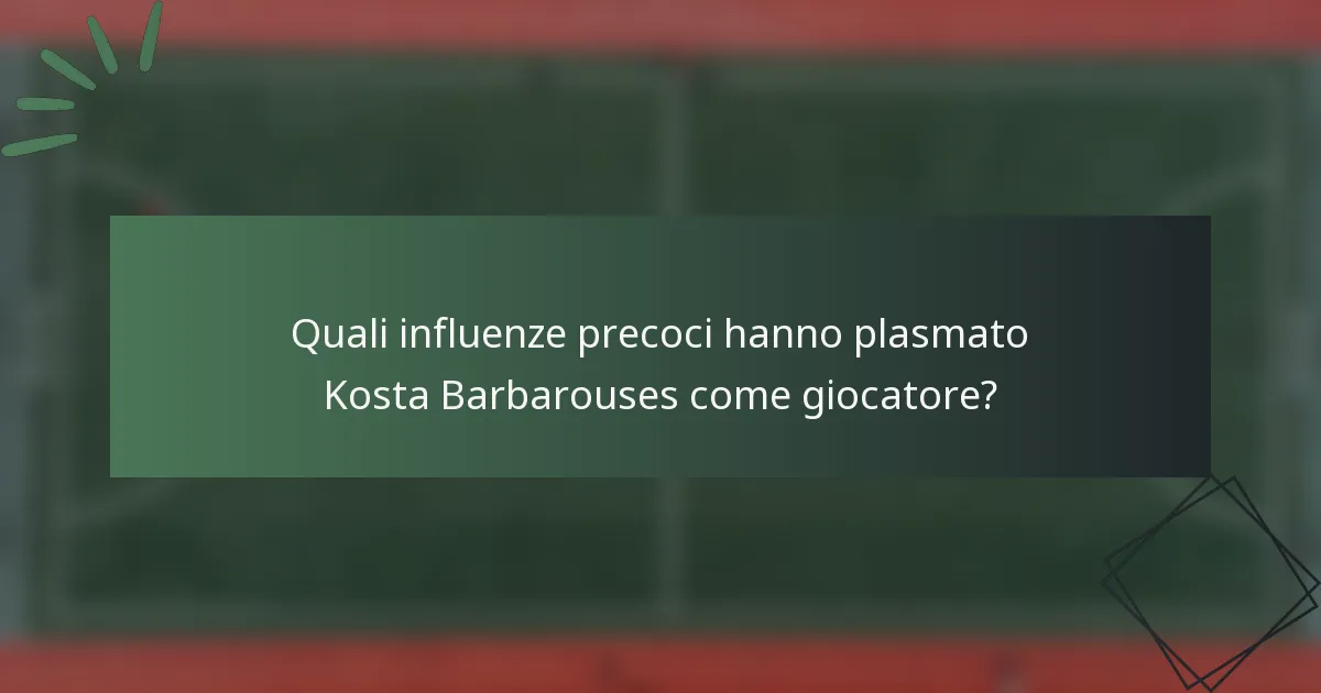 Quali influenze precoci hanno plasmato Kosta Barbarouses come giocatore?