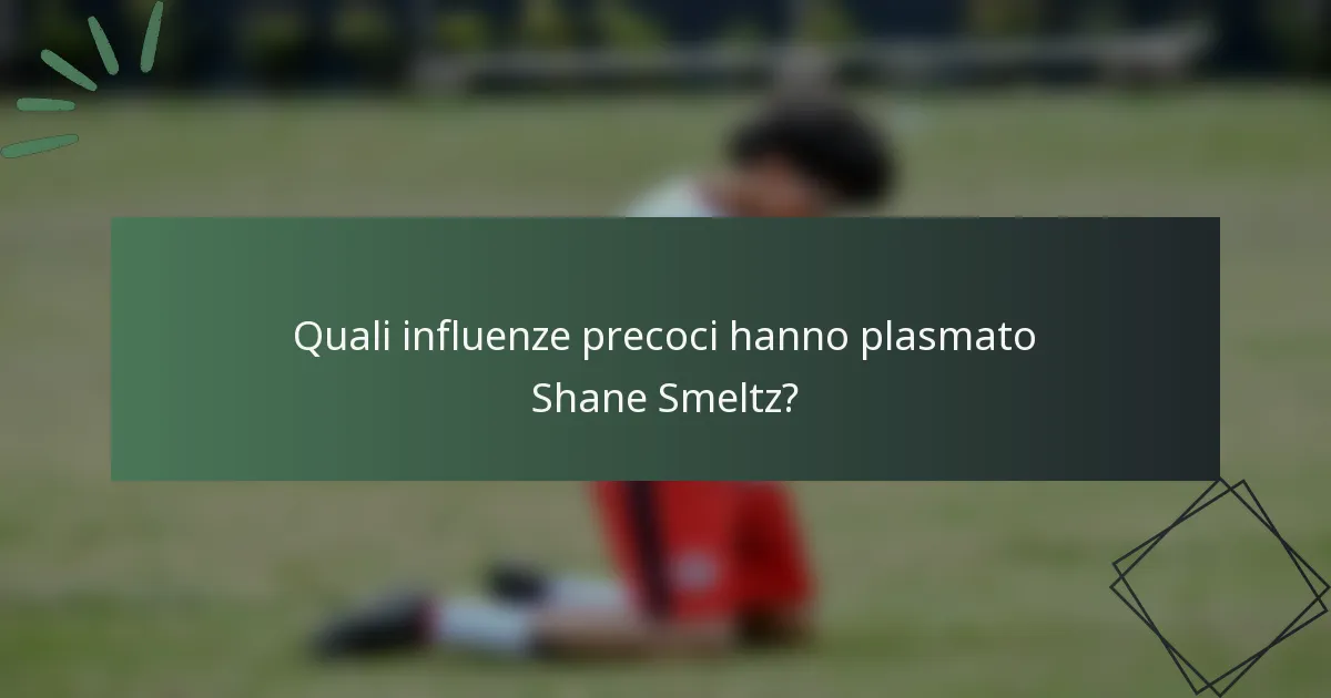 Quali influenze precoci hanno plasmato Shane Smeltz?