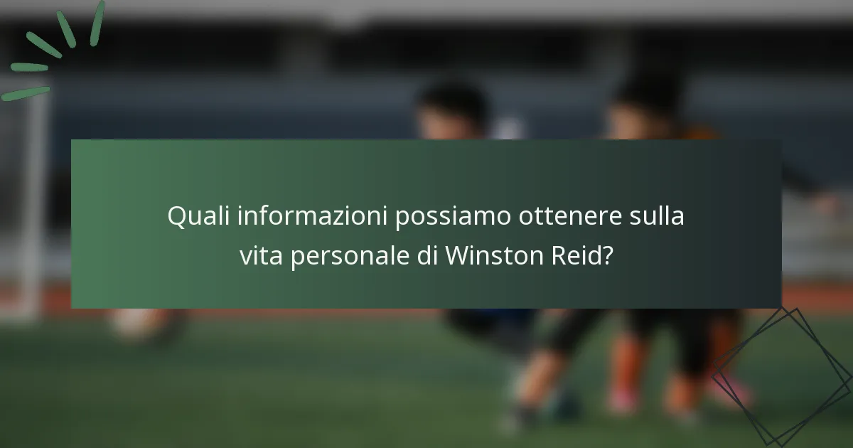 Quali informazioni possiamo ottenere sulla vita personale di Winston Reid?