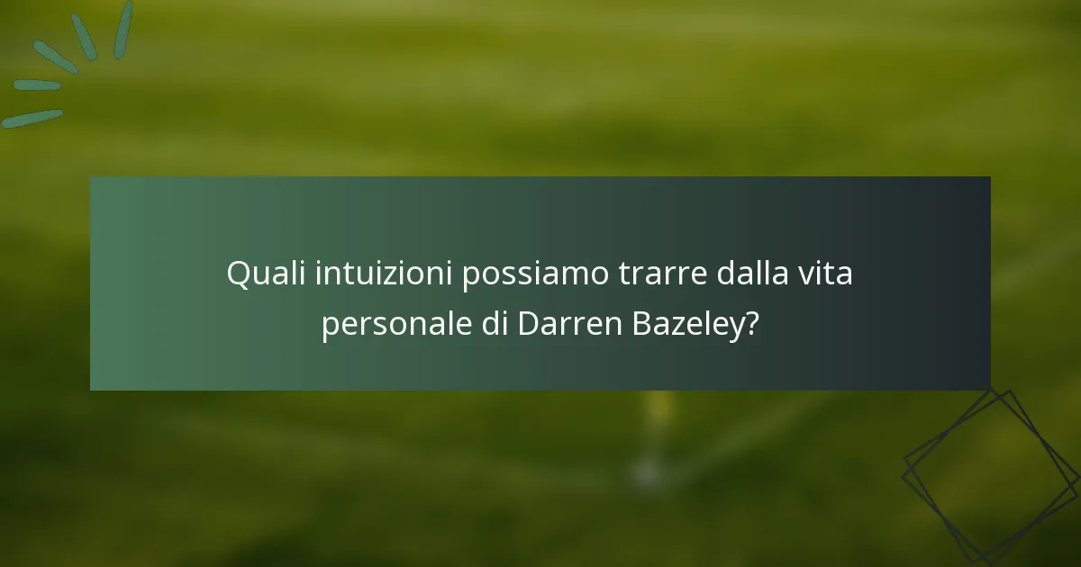 Quali intuizioni possiamo trarre dalla vita personale di Darren Bazeley?