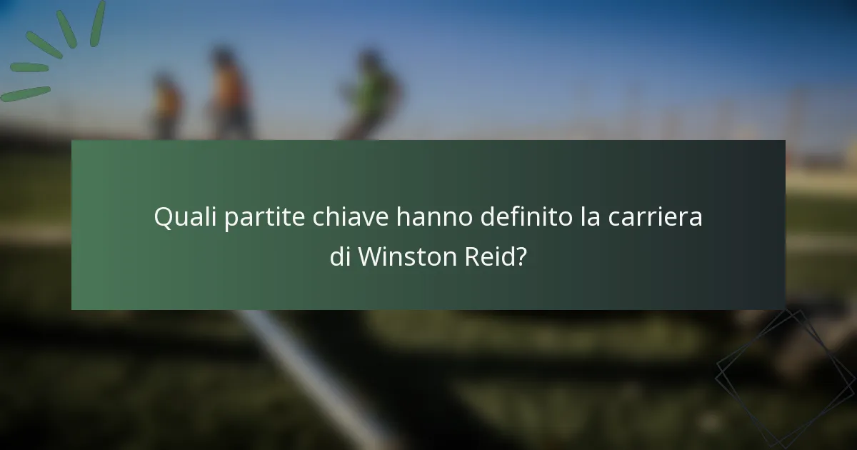 Quali partite chiave hanno definito la carriera di Winston Reid?