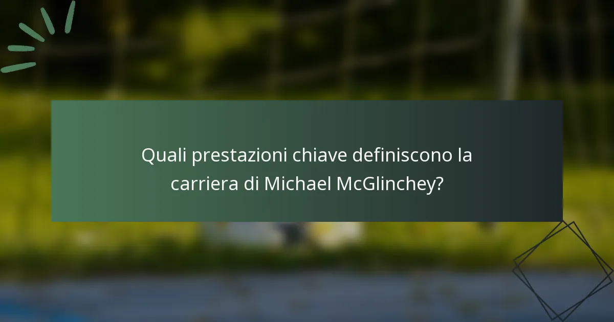 Quali prestazioni chiave definiscono la carriera di Michael McGlinchey?