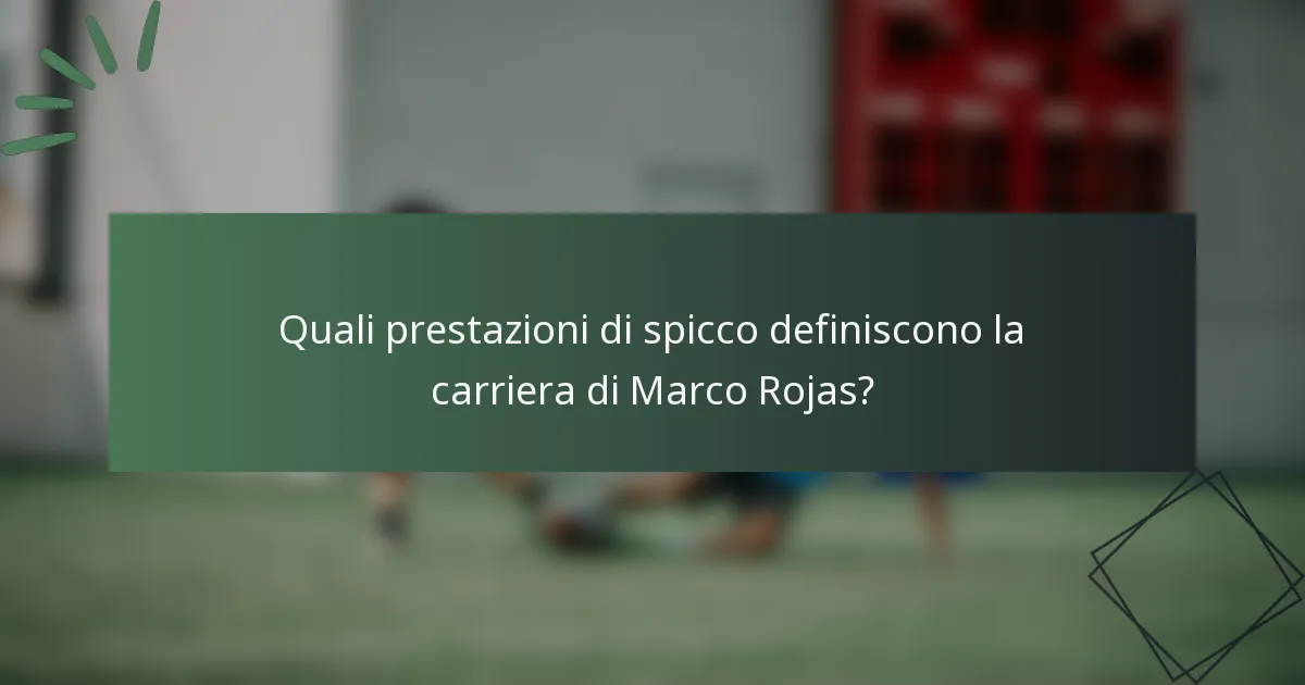 Quali prestazioni di spicco definiscono la carriera di Marco Rojas?