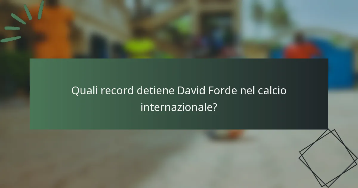 Quali record detiene David Forde nel calcio internazionale?