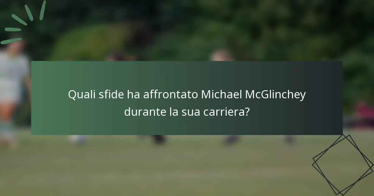 Quali sfide ha affrontato Michael McGlinchey durante la sua carriera?