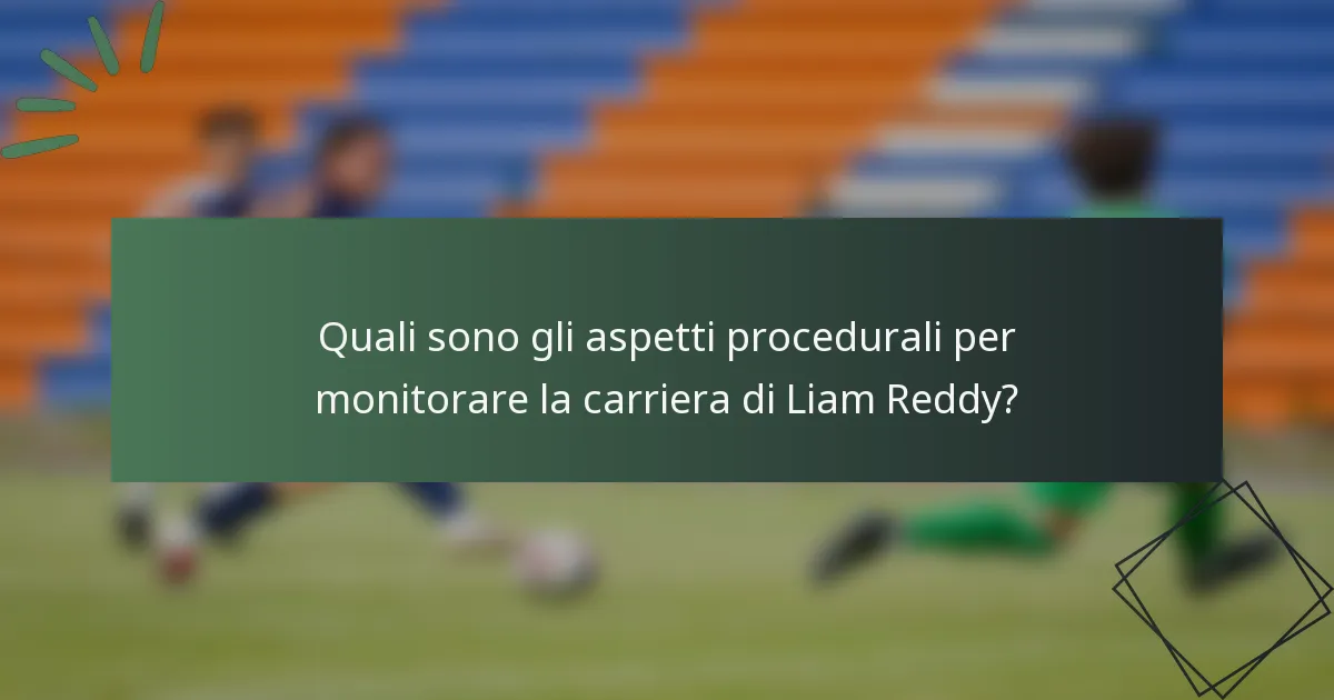 Quali sono gli aspetti procedurali per monitorare la carriera di Liam Reddy?