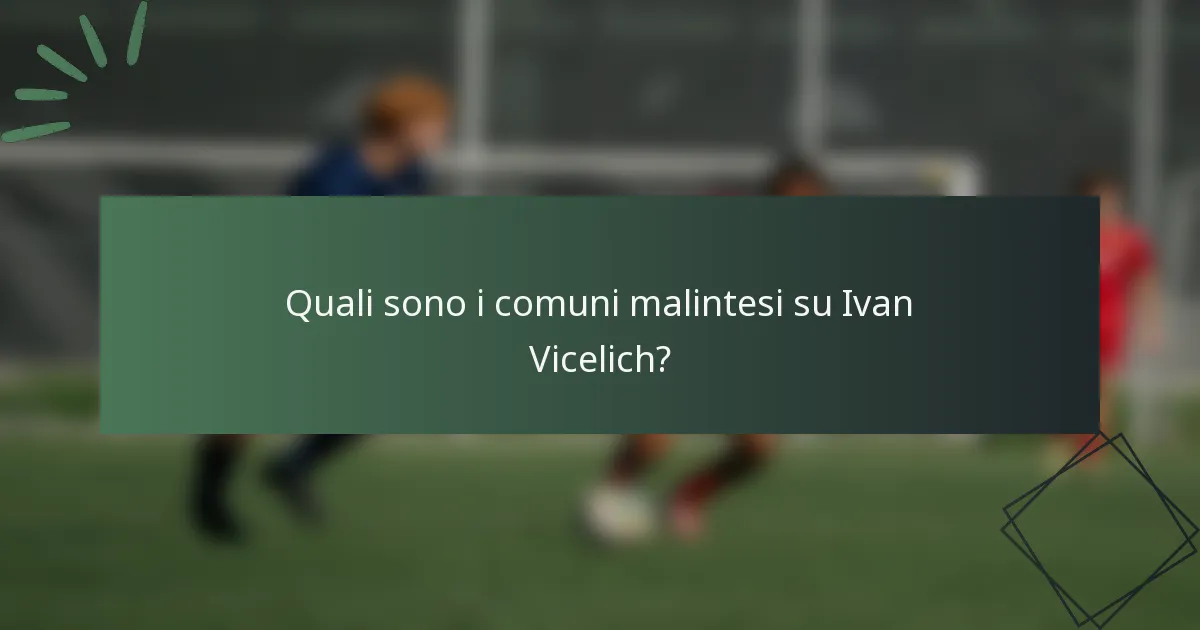 Quali sono i comuni malintesi su Ivan Vicelich?