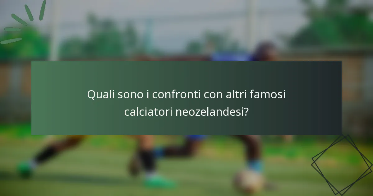 Quali sono i confronti con altri famosi calciatori neozelandesi?