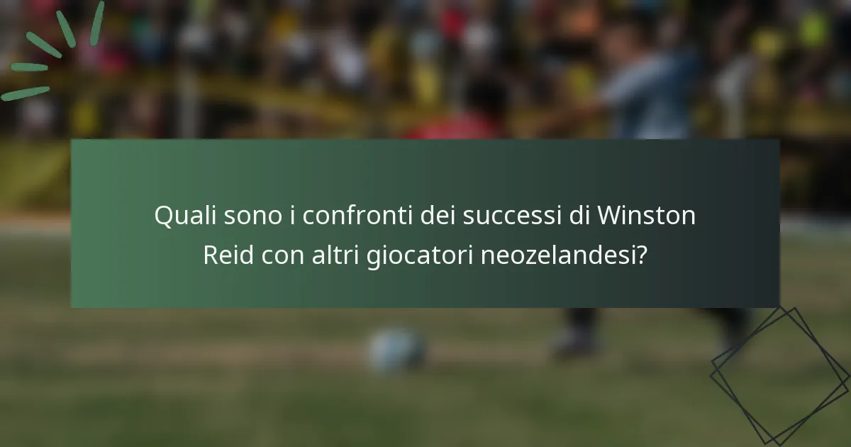 Quali sono i confronti dei successi di Winston Reid con altri giocatori neozelandesi?