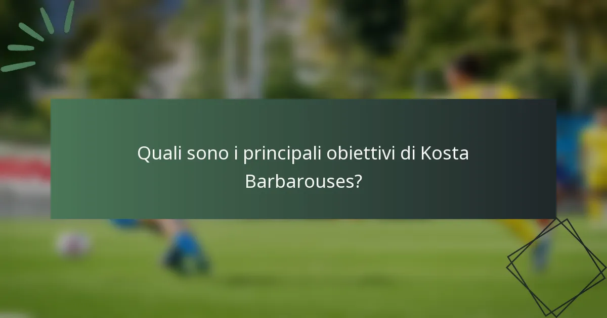 Quali sono i principali obiettivi di Kosta Barbarouses?