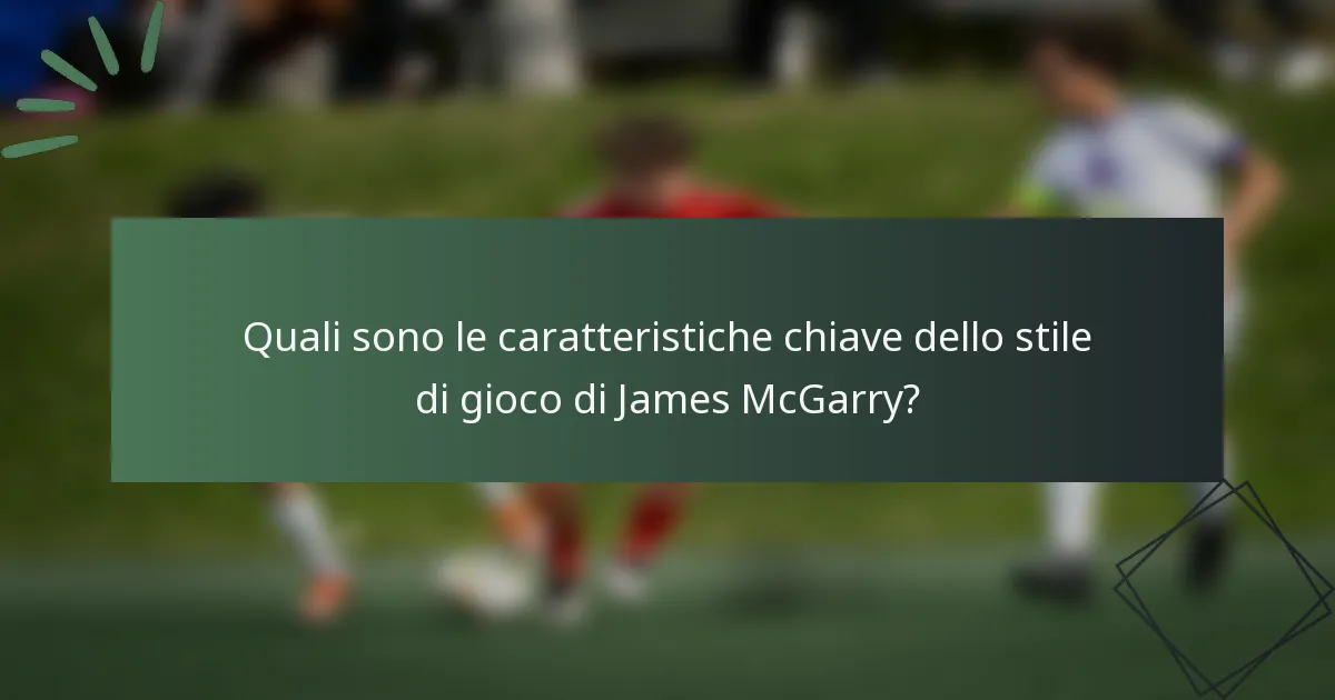 Quali sono le caratteristiche chiave dello stile di gioco di James McGarry?