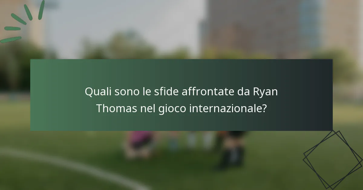 Quali sono le sfide affrontate da Ryan Thomas nel gioco internazionale?