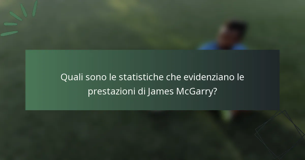 Quali sono le statistiche che evidenziano le prestazioni di James McGarry?