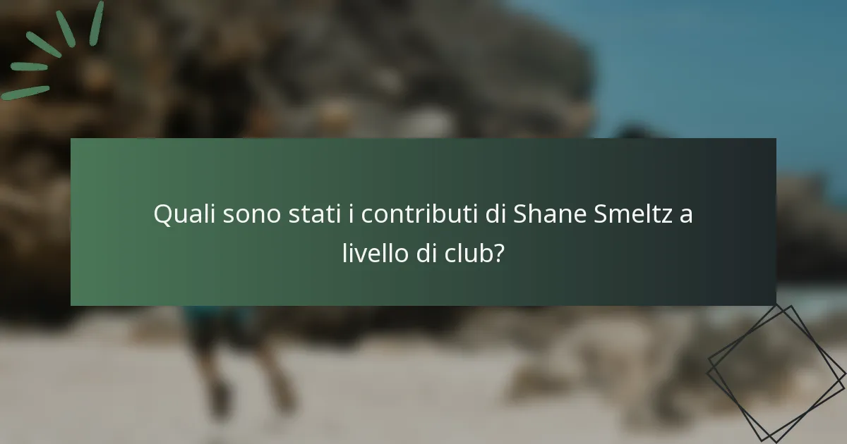 Quali sono stati i contributi di Shane Smeltz a livello di club?