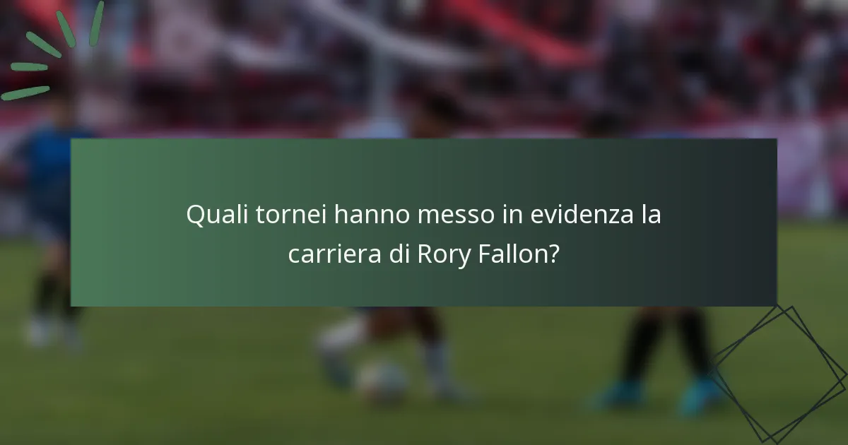 Quali tornei hanno messo in evidenza la carriera di Rory Fallon?
